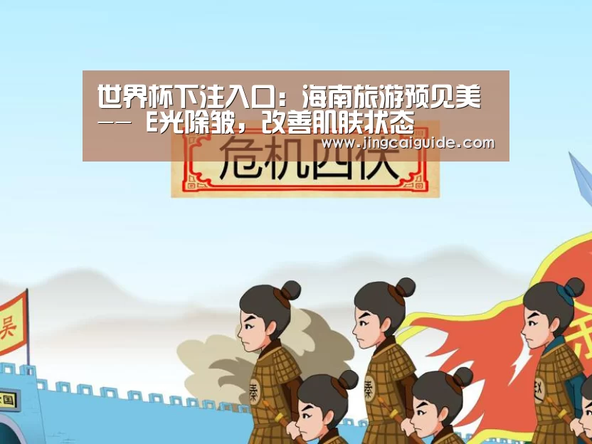 世界杯下注入口:海南旅游预见美 -- E光除皱,改善肌肤状态(图1) 世界杯买球
