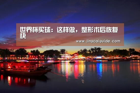 世界杯买球:这样做,整形术后恢复快(图4) 世界杯下注入口
